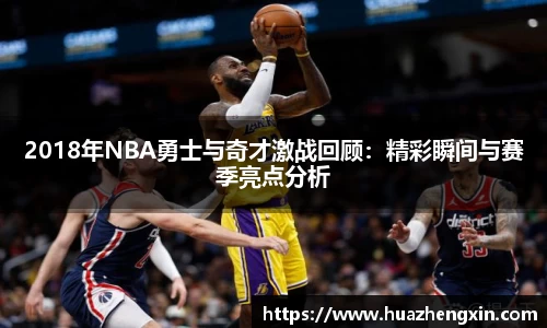 2018年NBA勇士与奇才激战回顾：精彩瞬间与赛季亮点分析